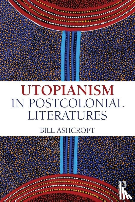 Ashcroft, Bill (University of New South Wales - Utopianism in Postcolonial Literatures