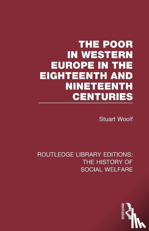 Woolf, Stuart (Stuart Woolf dec'd as advised by daughter Deborah Woolf sf cases 01896460 & 01911615) - The Poor in Western Europe in the Eighteenth and Nineteenth Centuries