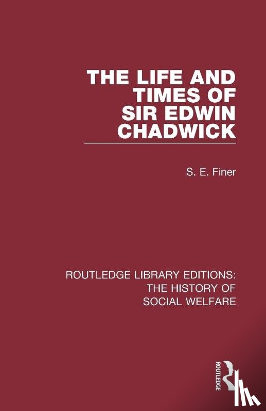 Finer, S. E. - The Life and Times of Sir Edwin Chadwick