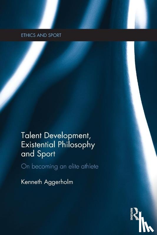 Aggerholm, Kenneth (University of Southern Denmark) - Talent Development, Existential Philosophy and Sport