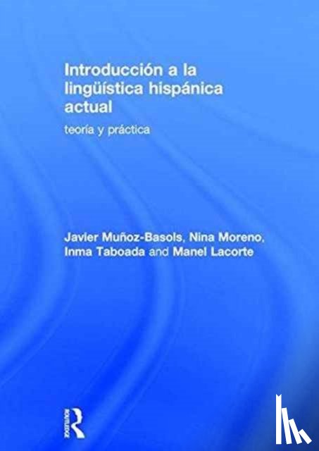 Munoz-Basols, Javier (University of Oxford, UK), Moreno, Nina, Taboada, Inma, Lacorte, Manel (The University of Maryland, College Park, USA) - Introduccion a la linguistica hispanica actual