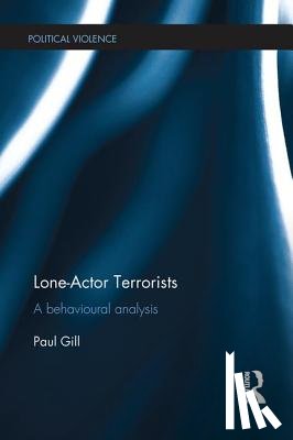 Gill, Paul (University College London, UK) - Lone-Actor Terrorists