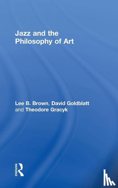 Brown, Lee B., Goldblatt, David, Gracyk, Theodore (Minnesota State University - Jazz and the Philosophy of Art