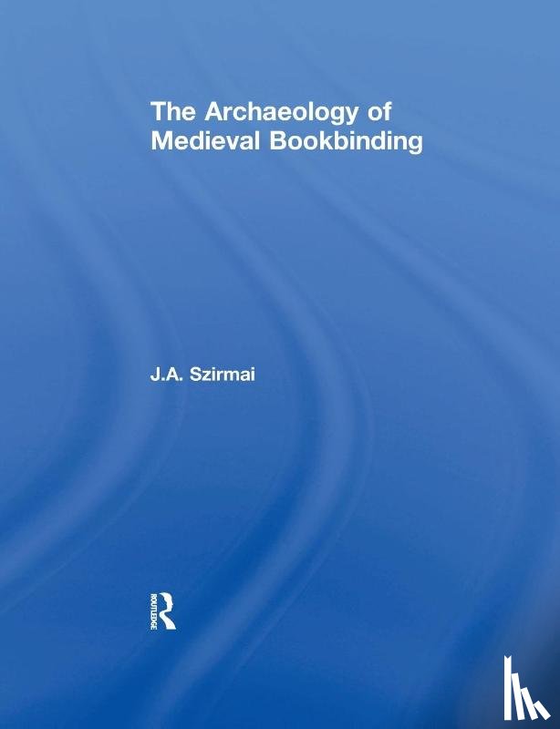 Szirmai, J.A. - The Archaeology of Medieval Bookbinding