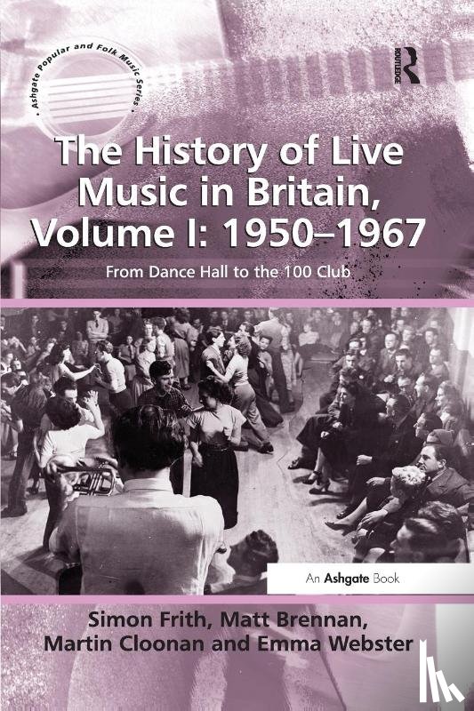 Frith, Simon, Brennan, Matt, Cloonan, Martin (University of Glasgow, Webster, Emma - The History of Live Music in Britain, Volume I: 1950-1967