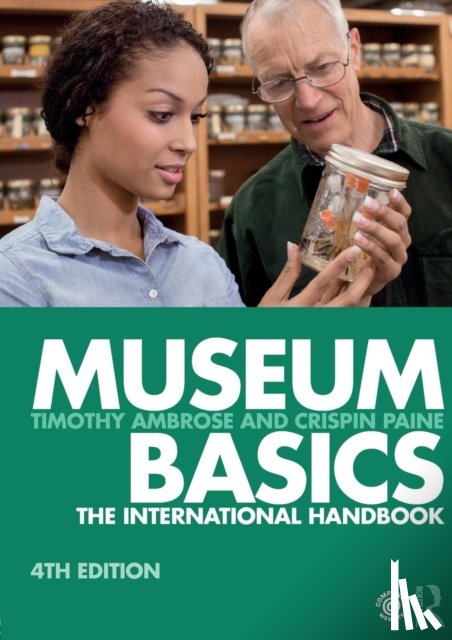 Ambrose, Timothy (Fellow of the Society of Antiquaries of London, UK and a Fellow of the Museums Association, UK), Paine, Crispin (Visiting Fellow at the Open University, UK.) - Museum Basics