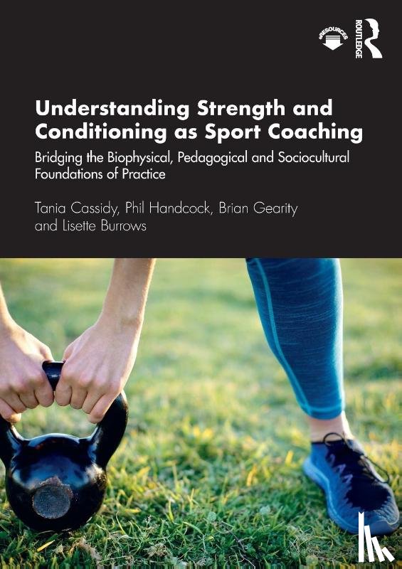 Cassidy, Tania (Otago University, Handcock, Phil (University of Otago, Gearity, Brian (University of Denver, Burrows, Lisette - Understanding Strength and Conditioning as Sport Coaching