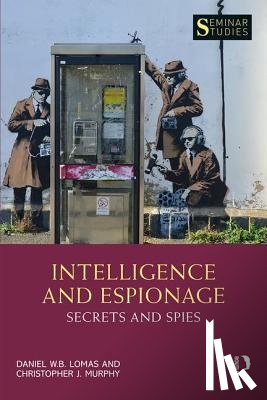 Lomas, Daniel (University of Salford, Murphy, Christopher John (University of Salford - Intelligence and Espionage: Secrets and Spies