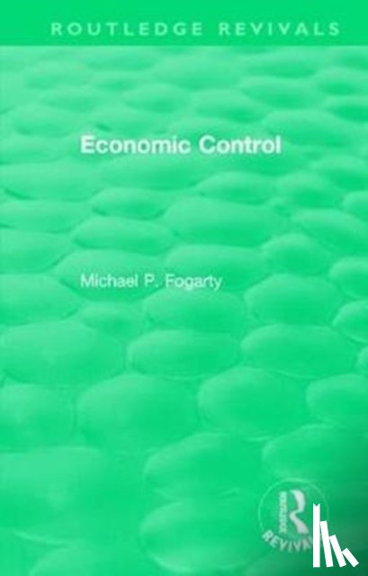 Fogarty, Michael P. - Routledge Revivals: Economic Control (1955)