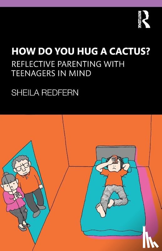 Redfern, Sheila (Anna Freud National Centre for Children and Families - How Do You Hug a Cactus? Reflective Parenting with Teenagers in Mind