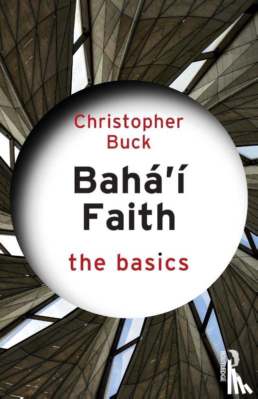 Buck, Christopher - Baha’i Faith: The Basics