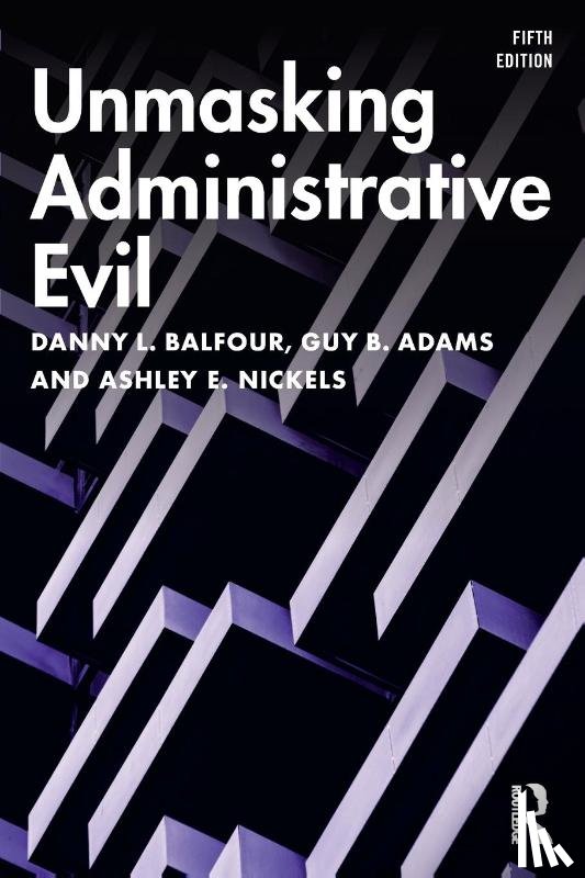 Balfour, Danny L. (Grand Valley State University, Adams, Guy B. (University of Missouri, Nickels, Ashley E. (Kent State University - Unmasking Administrative Evil