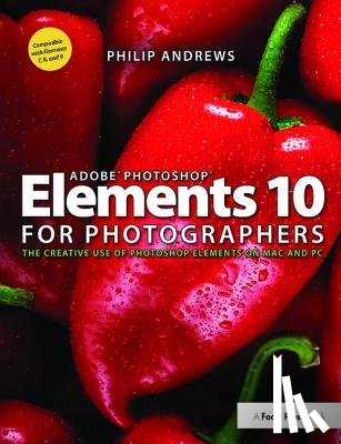 Andrews, Philip (professional photographer with over 25 years of experience; official Adobe Ambassador for Australia) - Adobe Photoshop Elements 10 for Photographers
