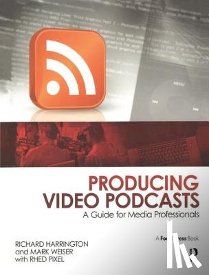 Harrington, Richard, Weiser, Mark - Producing Video Podcasts