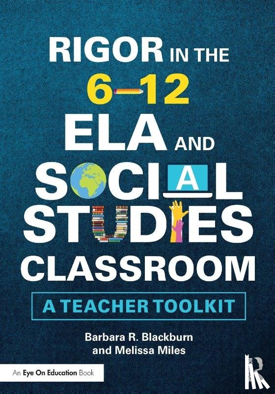 Blackburn, Barbara R. (Blackburn Consulting Group, Miles, Melissa - Rigor in the 6–12 ELA and Social Studies Classroom