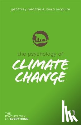 Beattie, Geoffrey, McGuire, Laura - The Psychology of Climate Change