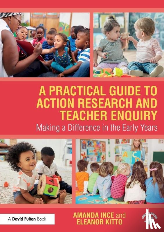 Ince, Amanda (UCL Institute of Education, Kitto, Eleanor (UCL Institute of Education - A Practical Guide to Action Research and Teacher Enquiry