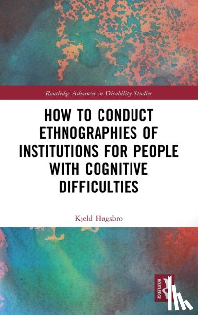 Høgsbro, Kjeld - How to Conduct Ethnographies of Institutions for People with Cognitive Difficulties