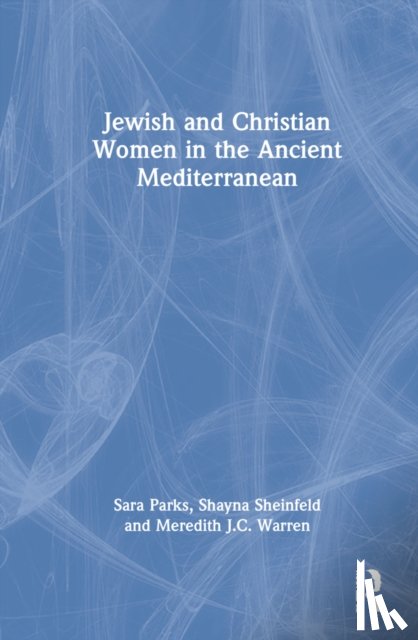 Parks, Sara, Sheinfeld, Shayna, Warren, Meredith J. C. - Jewish and Christian Women in the Ancient Mediterranean