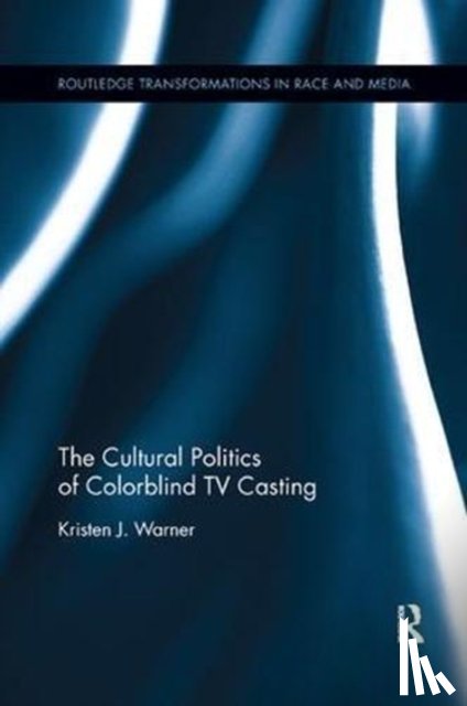 Warner, Kristen J. - The Cultural Politics of Colorblind TV Casting