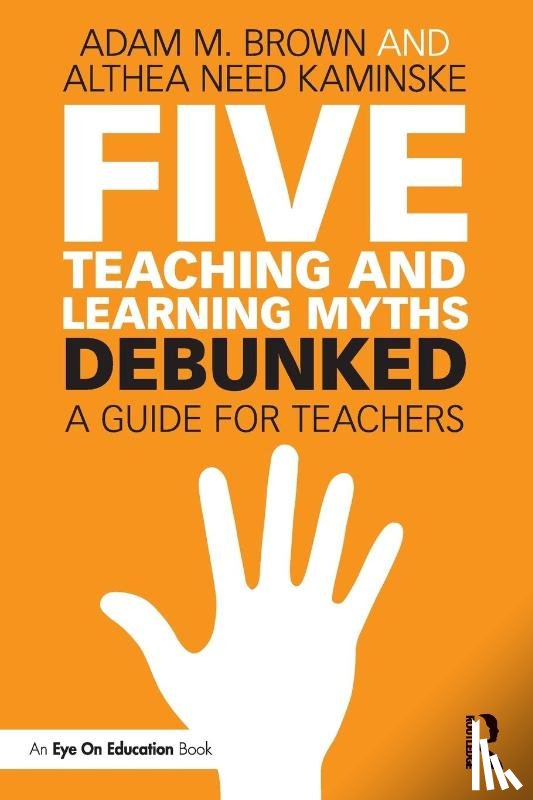 Brown, Adam M., Need Kaminske, Althea - Five Teaching and Learning Myths—Debunked