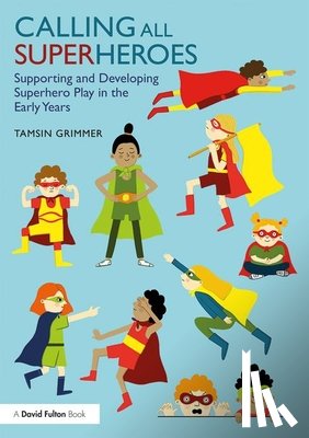 Grimmer, Tamsin - Calling All Superheroes: Supporting and Developing Superhero Play in the Early Years
