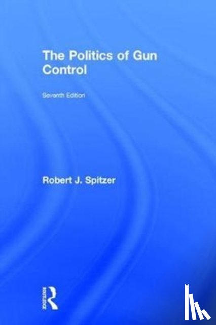 Spitzer, Robert J. - The Politics of Gun Control