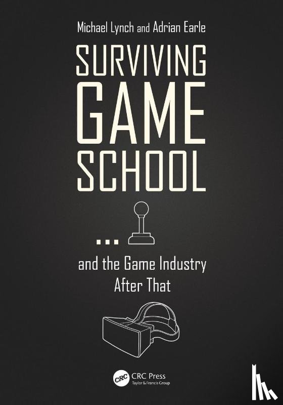 Lynch, Michael, Earle, Adrian - Surviving Game School…and the Game Industry After That