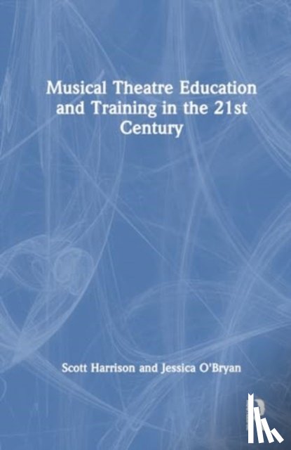 O'Bryan, Jessica (Griffith University, Harrison, Scott D. (Griffith University - Musical Theatre Education and Training in the 21st Century