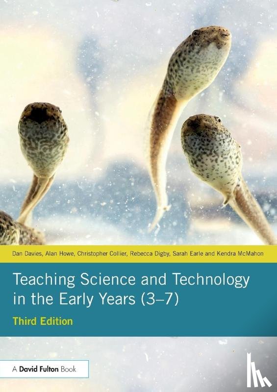 Davies, Dan (Bath Spa University, Howe, Alan (Bath Spa University, Collier, Christopher, Digby, Rebecca - Teaching Science and Technology in the Early Years (3–7)