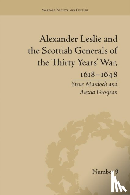 Grosjean, Alexia, Murdoch, Steve - Alexander Leslie and the Scottish Generals of the Thirty Years' War, 1618–1648