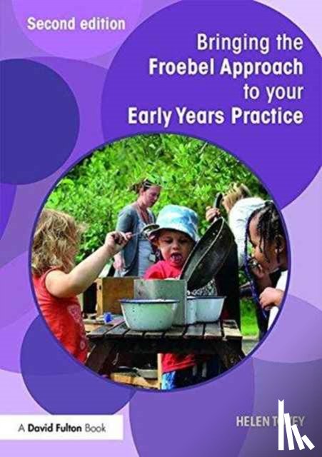 Tovey, Helen (Roehampton University - Bringing the Froebel Approach to your Early Years Practice
