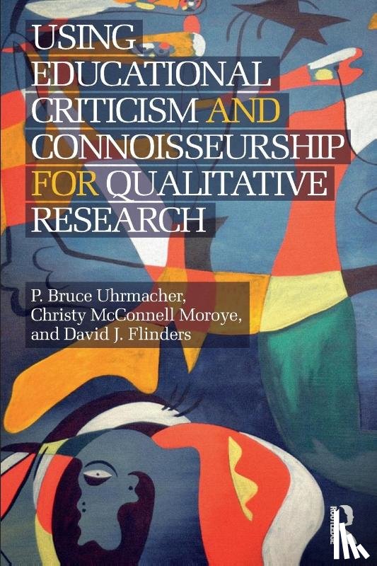 Uhrmacher, P Bruce, McConnell Moroye, Christy, Flinders, David J. - Using Educational Criticism and Connoisseurship for Qualitative Research