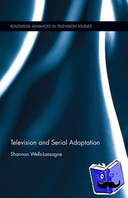Wells-Lassagne, Shannon (University of Burgundy-Franche Comte, Dijon, France) - Television and Serial Adaptation