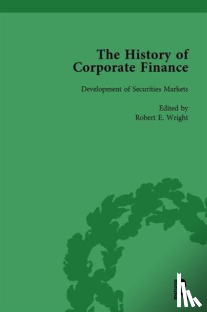 Wright, Robert E, Sylla, Richard - The History of Corporate Finance: Developments of Anglo-American Securities Markets, Financial Practices, Theories and Laws Vol 1