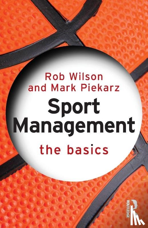 Wilson, Rob (Sheffield Hallam University, Piekarz, Mark (University of Worcester - Sport Management: The Basics