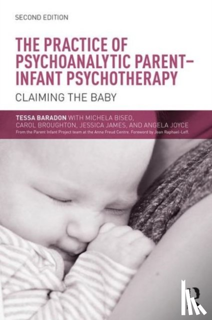 Baradon, Tessa (Anna Freud Centre, Biseo, Michela, Broughton, Carol, James, Jessica - The Practice of Psychoanalytic Parent-Infant Psychotherapy