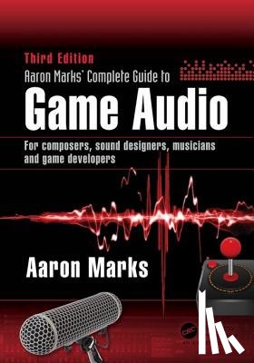 Marks, Aaron - Aaron Marks' Complete Guide to Game Audio