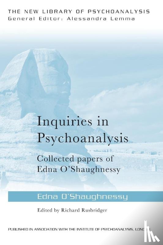 O'Shaughnessy, Edna (British Psychoanalytical Society - Inquiries in Psychoanalysis: Collected papers of Edna O'Shaughnessy