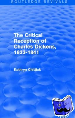 Chittick, Kathryn - The Critical Reception of Charles Dickens, 1833-1841 (Routledge Revivals)