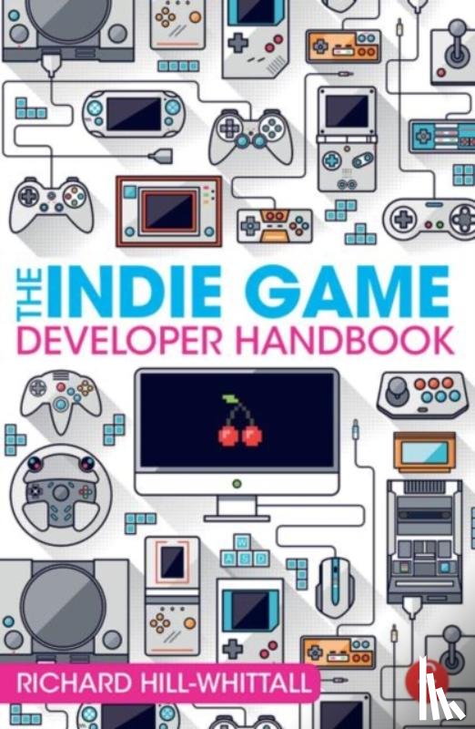 Hill-Whittall, Richard - The Indie Game Developer Handbook