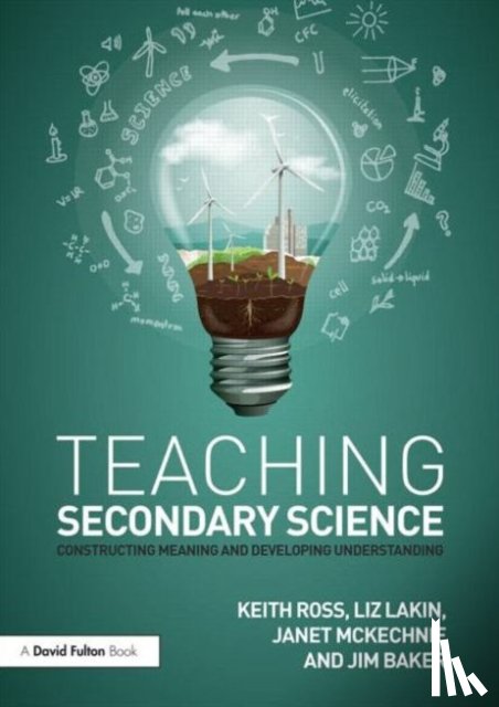 Ross, Keith (University of Gloucestershire, UK and The Fuse School.), Lakin, Liz, McKechnie, Janet, Baker, Jim - Teaching Secondary Science