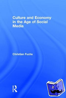 Fuchs, Christian - Culture and Economy in the Age of Social Media