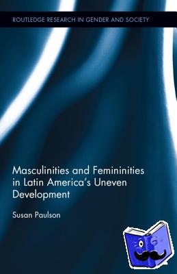 Paulson, Susan - Masculinities and Femininities in Latin America's Uneven Development