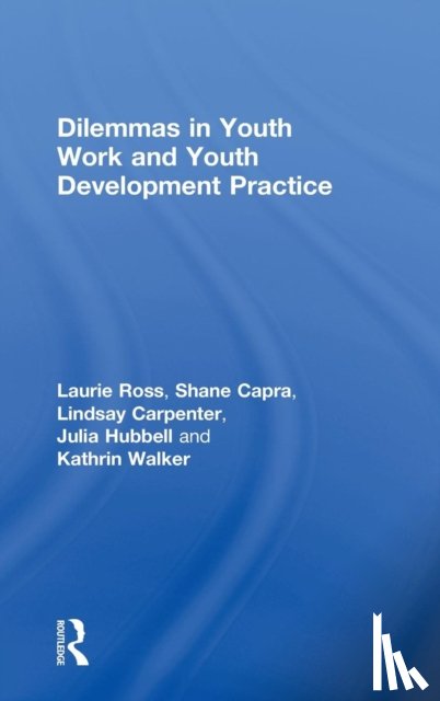 Ross, Laurie (Clark University, Capra, Shane, Carpenter, Lindsay, Hubbell, Julia - Dilemmas in Youth Work and Youth Development Practice