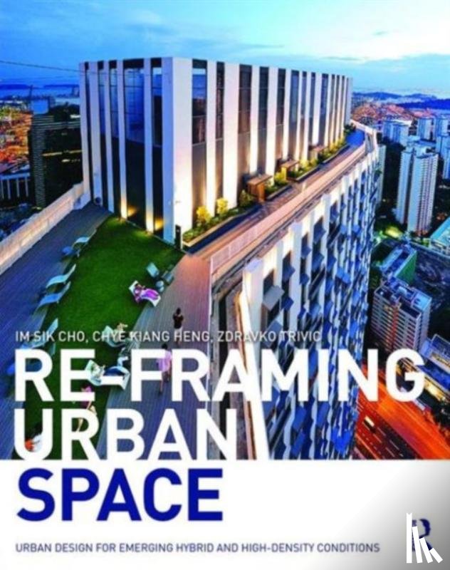 Cho, Im Sik (National University of Singapore), Heng, Chye-Kiang (National University of Singapore), Trivic, Zdravko (National University of Singapore) - Re-Framing Urban Space