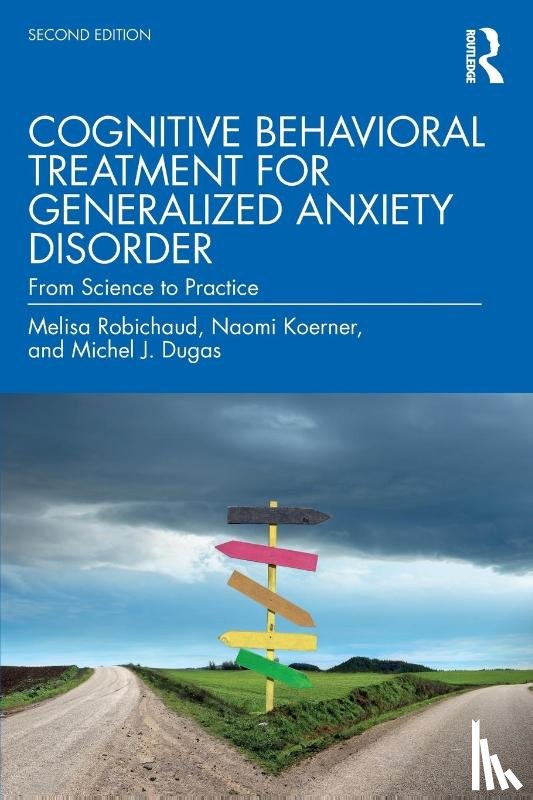 Robichaud, Melisa (University of British Columbia, Koerner, Naomi (Ryerson University, Dugas, Michel J. (Universite du Quebec en Outaouais - Cognitive Behavioral Treatment for Generalized Anxiety Disorder