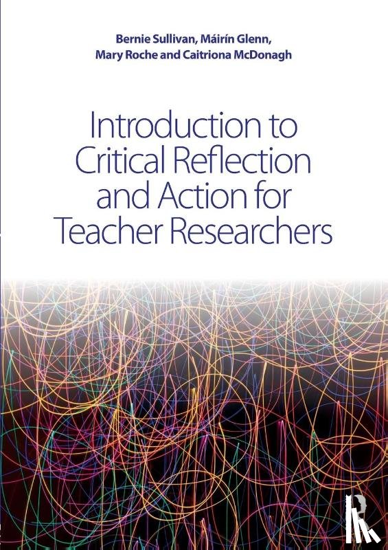 Sullivan, Bernie (St. Brigid's Girls' Senior School, Glenn, Mairin, Roche, Mary, McDonagh, Caitriona - Introduction to Critical Reflection and Action for Teacher Researchers