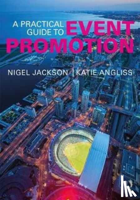 Jackson, Nigel, Angliss, Katie (University of Plymouth, UK) - A Practical Guide to Event Promotion