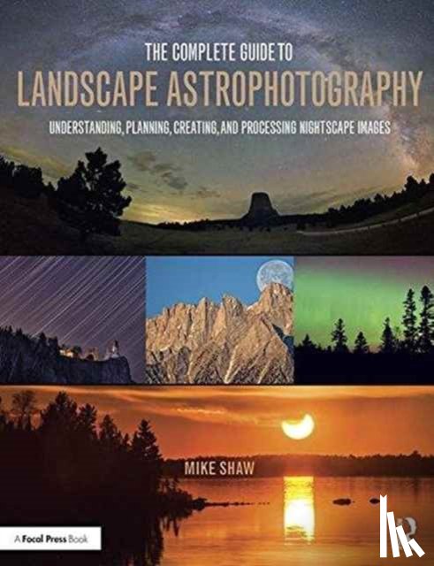 Shaw, Michael - The Complete Guide to Landscape Astrophotography